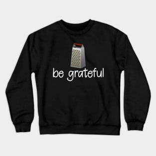 Be Grateful - Funny Inspirational T-Shirt Crewneck Sweatshirt